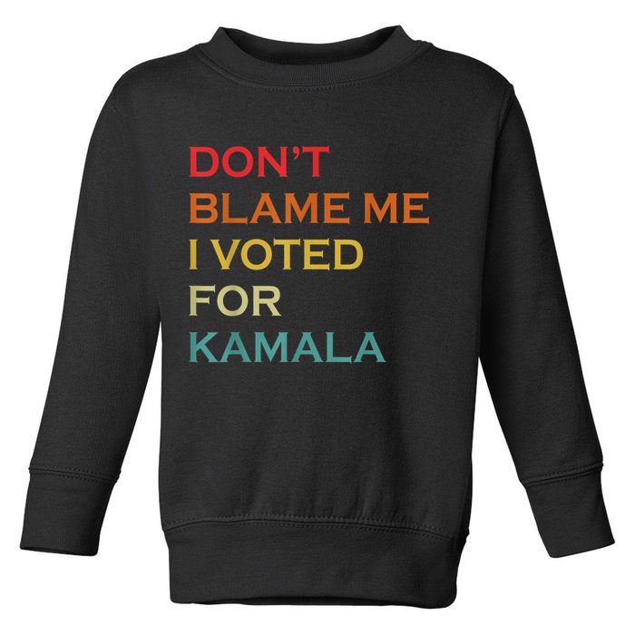 DonT Blame Me I Voted For Kamala Pro Harris Supporter Toddler Sweatshirt