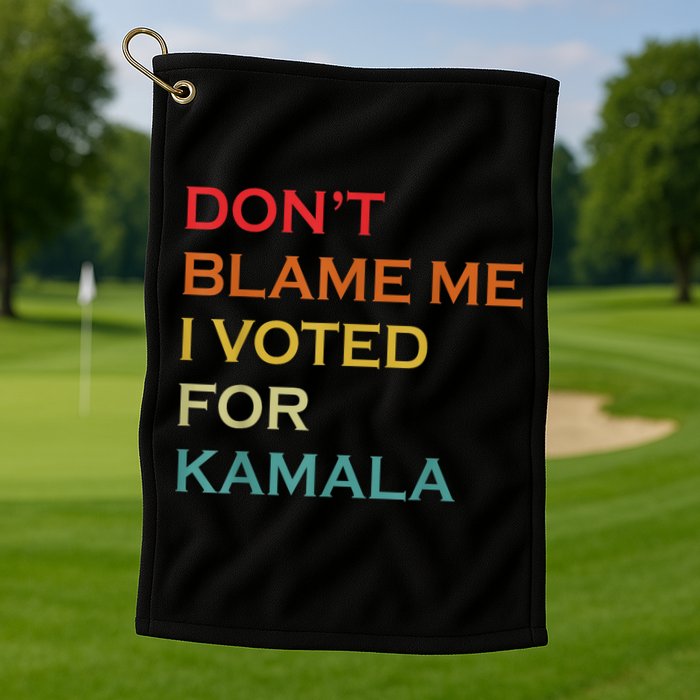DonT Blame Me I Voted For Kamala Pro Harris Supporter Golf Towel
