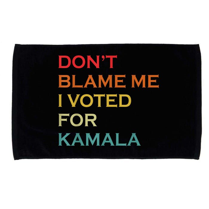 DonT Blame Me I Voted For Kamala Pro Harris Supporter Microfiber Hand Towel