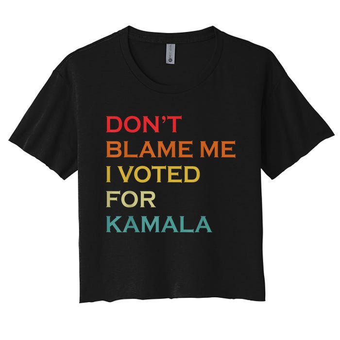 DonT Blame Me I Voted For Kamala Pro Harris Supporter Women's Crop Top Tee