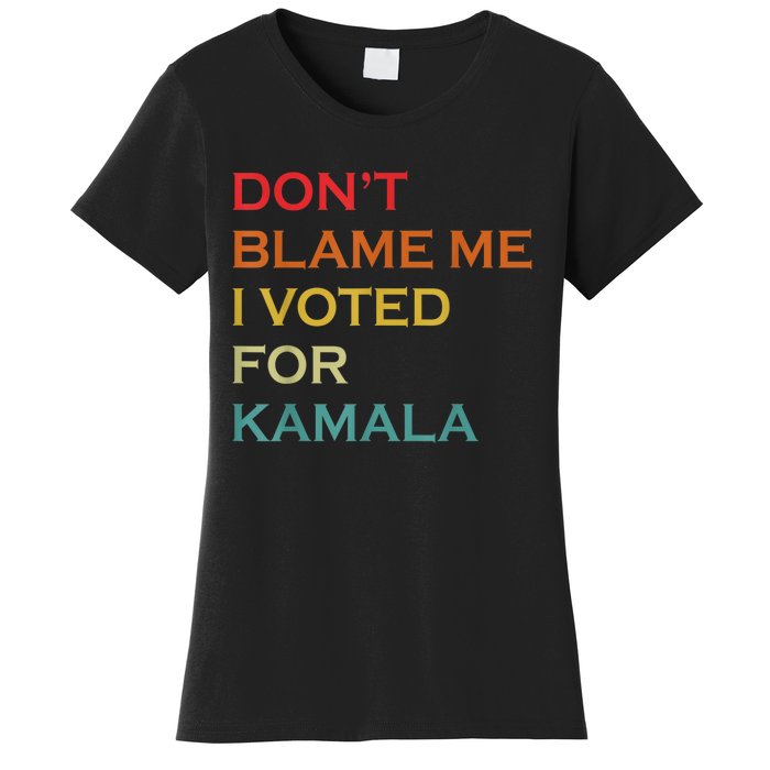 DonT Blame Me I Voted For Kamala Pro Harris Supporter Women's T-Shirt