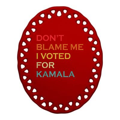 DonT Blame Me I Voted For Kamala Pro Harris Supporter Ceramic Oval Ornament