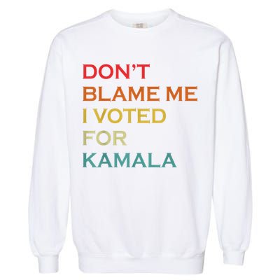 DonT Blame Me I Voted For Kamala Pro Harris Supporter Garment-Dyed Sweatshirt