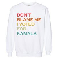 DonT Blame Me I Voted For Kamala Pro Harris Supporter Garment-Dyed Sweatshirt