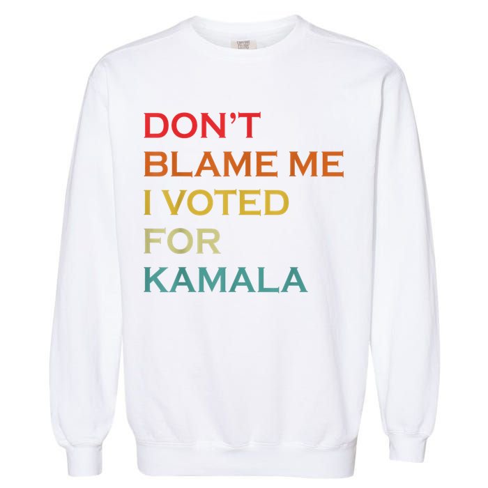 DonT Blame Me I Voted For Kamala Pro Harris Supporter Garment-Dyed Sweatshirt