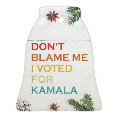 DonT Blame Me I Voted For Kamala Pro Harris Supporter Ceramic Bell Ornament