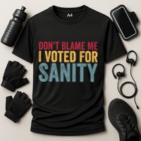 Dont Blame Me I Voted For Sanity Performance Shirt