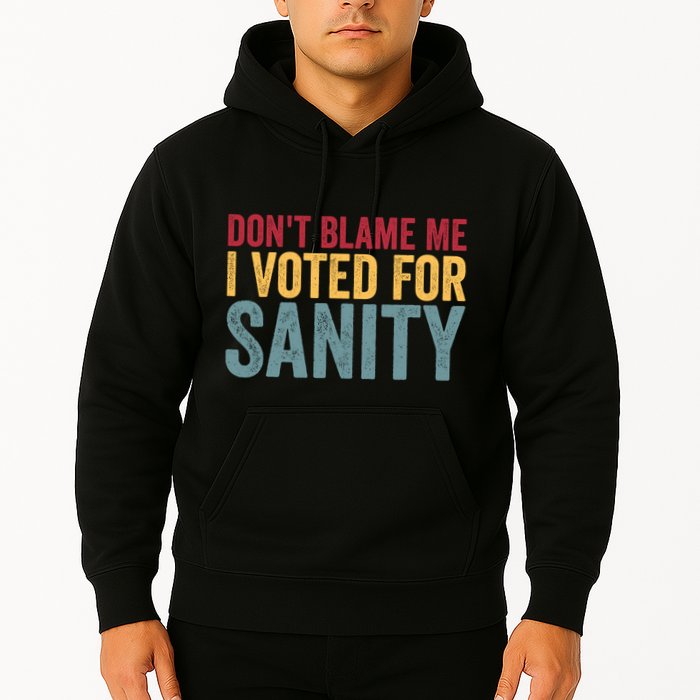 Dont Blame Me I Voted For Sanity Hoodie