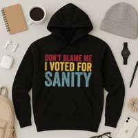 Dont Blame Me I Voted For Sanity Hoodie