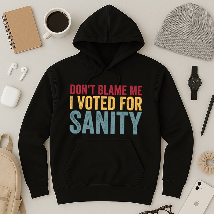 Dont Blame Me I Voted For Sanity Hoodie