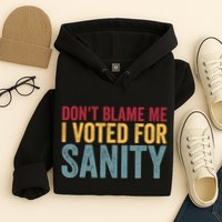 Dont Blame Me I Voted For Sanity Hoodie