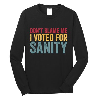 Dont Blame Me I Voted For Sanity Long Sleeve Shirt