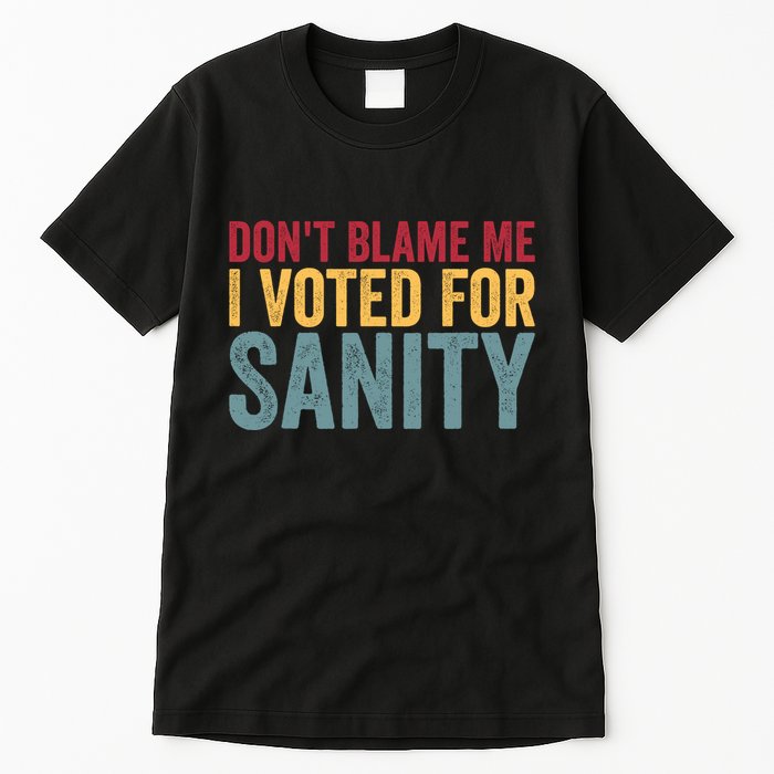 Dont Blame Me I Voted For Sanity Tall T-Shirt