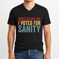 Dont Blame Me I Voted For Sanity V-Neck T-Shirt