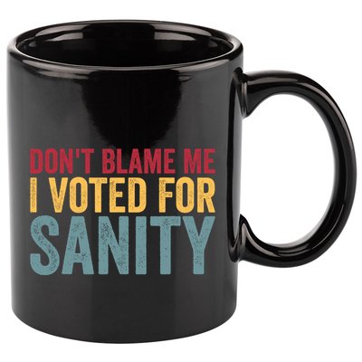 Dont Blame Me I Voted For Sanity 11oz C Handle Ceramic Mug