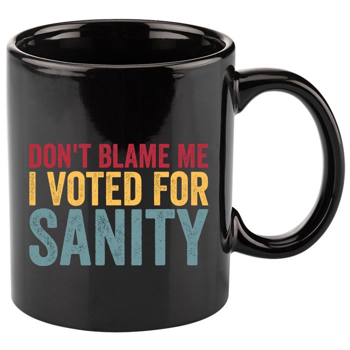 Dont Blame Me I Voted For Sanity 11oz C Handle Ceramic Mug