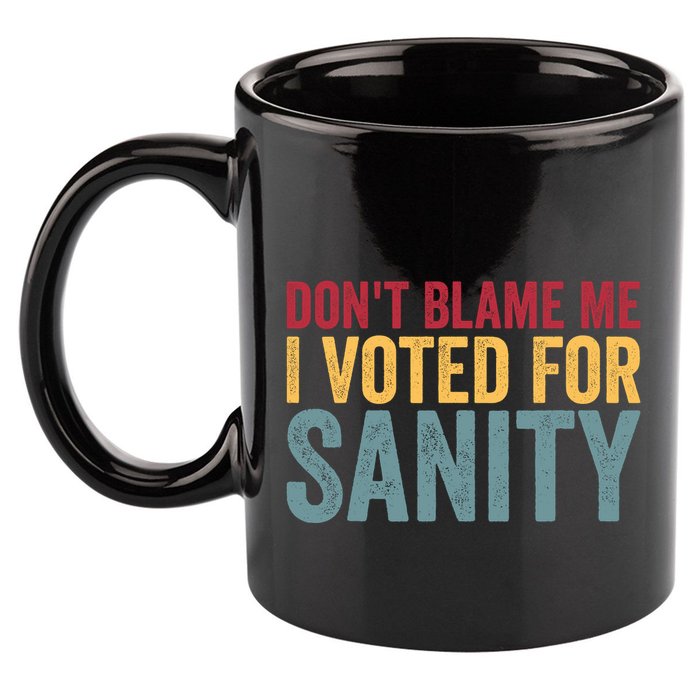 Dont Blame Me I Voted For Sanity 11oz C Handle Ceramic Mug