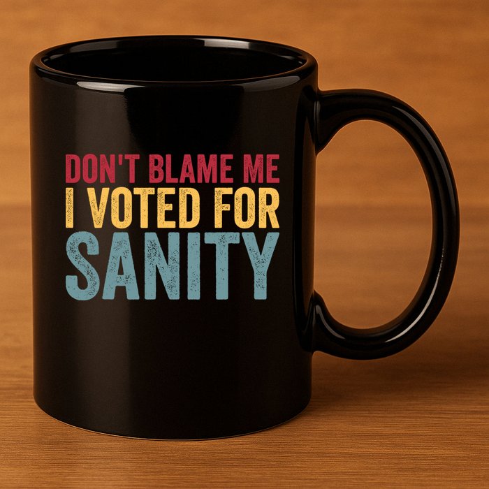 Dont Blame Me I Voted For Sanity 11oz C Handle Ceramic Mug