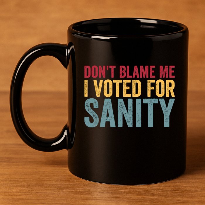 Dont Blame Me I Voted For Sanity 11oz C Handle Ceramic Mug