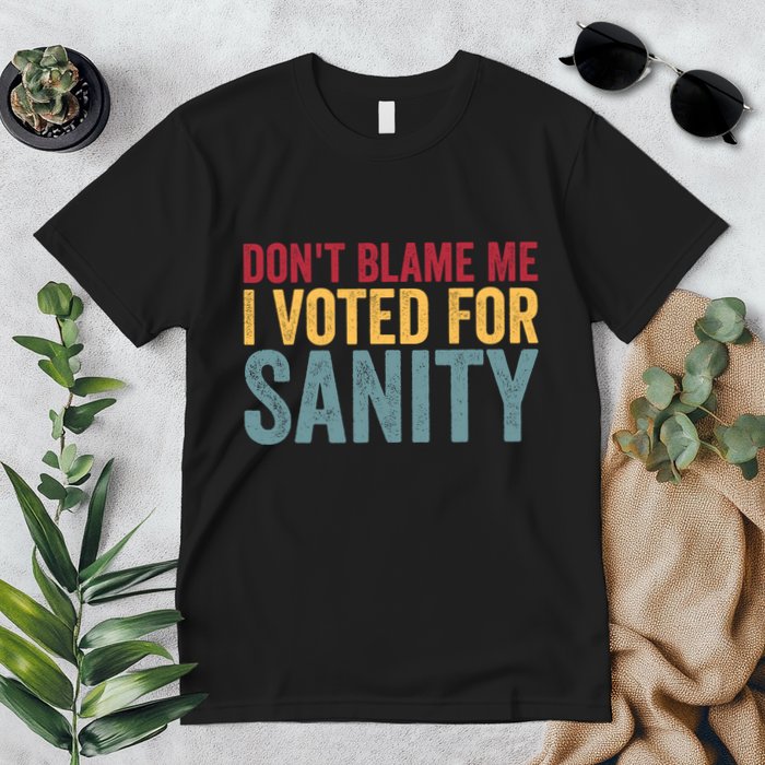 Dont Blame Me I Voted For Sanity Premium T-Shirt