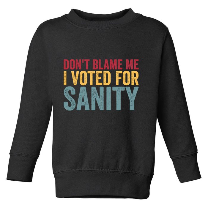 Dont Blame Me I Voted For Sanity Toddler Sweatshirt