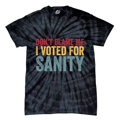 Dont Blame Me I Voted For Sanity Tie-Dye T-Shirt