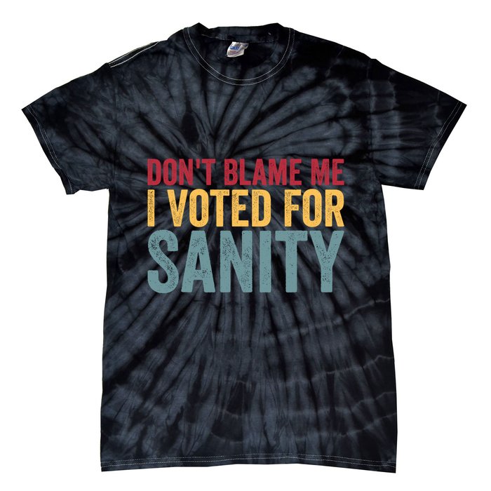 Dont Blame Me I Voted For Sanity Tie-Dye T-Shirt