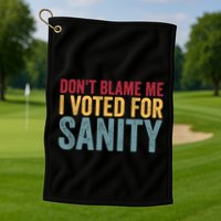 Dont Blame Me I Voted For Sanity Golf Towel