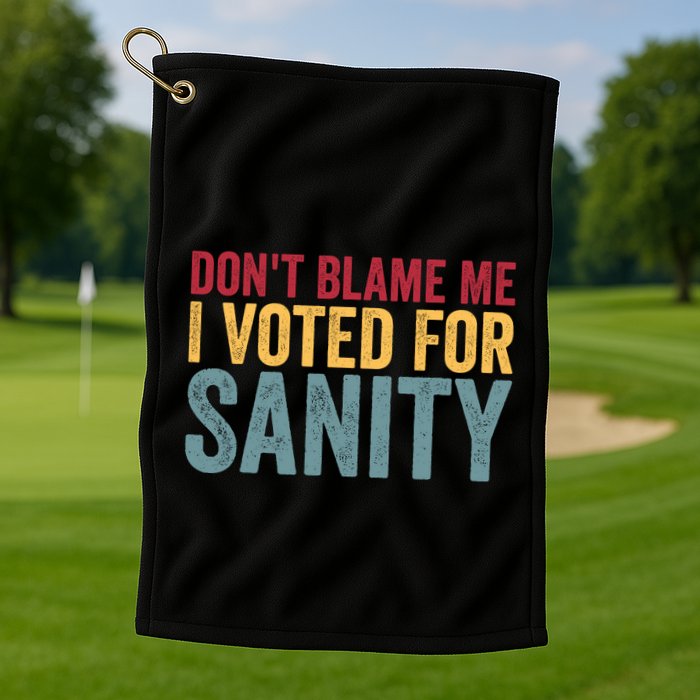 Dont Blame Me I Voted For Sanity Golf Towel
