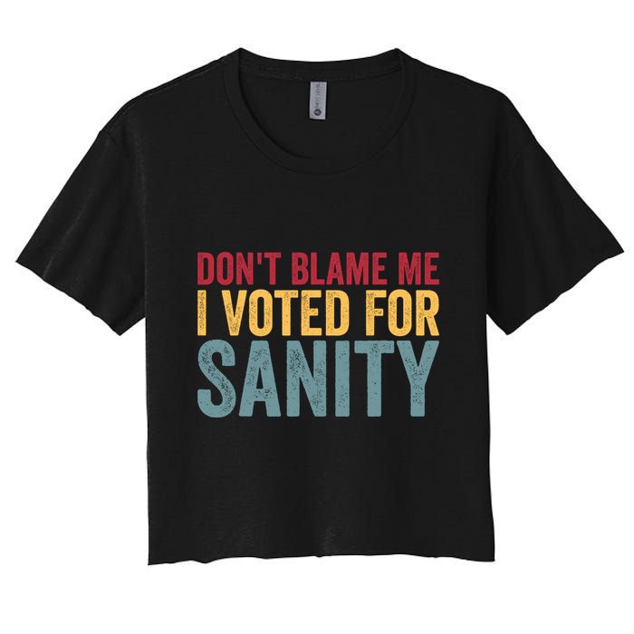 Dont Blame Me I Voted For Sanity Crop Top
