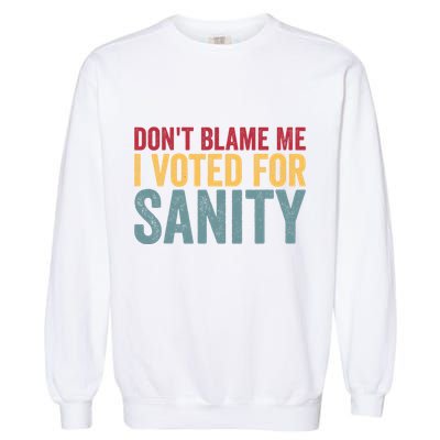 Dont Blame Me I Voted For Sanity Garment-Dyed Sweatshirt