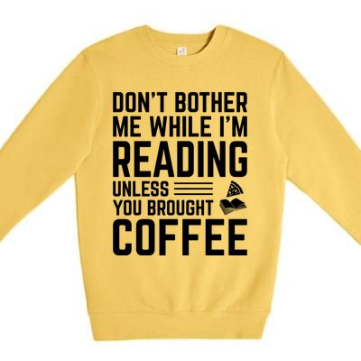 Don't Bother Me While I'm Reading Unless You Brought Coffee Meaningful Gift Premium Crewneck Sweatshirt