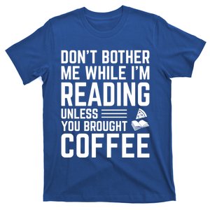 Don't Bother Me While I'm Reading Unless You Brought Coffee Meaningful Gift T-Shirt