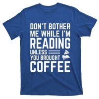 Don't Bother Me While I'm Reading Unless You Brought Coffee Meaningful Gift T-Shirt