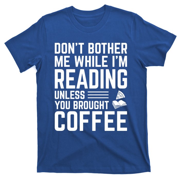 Don't Bother Me While I'm Reading Unless You Brought Coffee Meaningful Gift T-Shirt