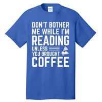 Don't Bother Me While I'm Reading Unless You Brought Coffee Meaningful Gift Tall T-Shirt