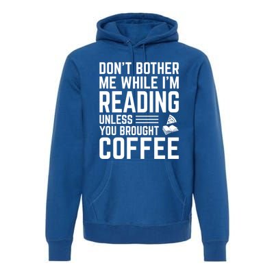 Don't Bother Me While I'm Reading Unless You Brought Coffee Meaningful Gift Premium Hoodie