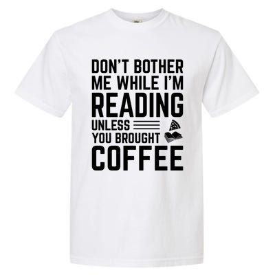 Don't Bother Me While I'm Reading Unless You Brought Coffee Meaningful Gift Garment-Dyed Heavyweight T-Shirt