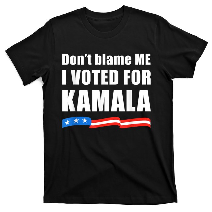 DonT Blame Me I Voted For Kamala Pro Harris Supporter T-Shirt