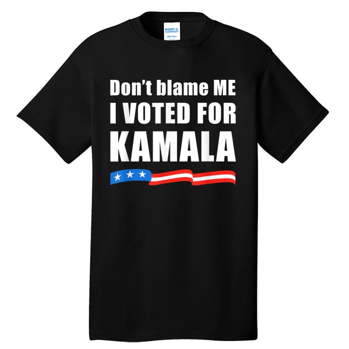 DonT Blame Me I Voted For Kamala Pro Harris Supporter Tall T-Shirt