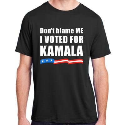 DonT Blame Me I Voted For Kamala Pro Harris Supporter Adult ChromaSoft Performance T-Shirt