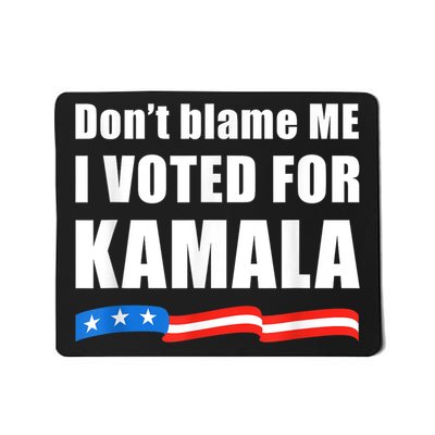 DonT Blame Me I Voted For Kamala Pro Harris Supporter Mousepad