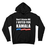 DonT Blame Me I Voted For Kamala Pro Harris Supporter Tall Hoodie