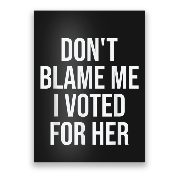Dont Blame Me I Voted For Her Kamala Harris Poster