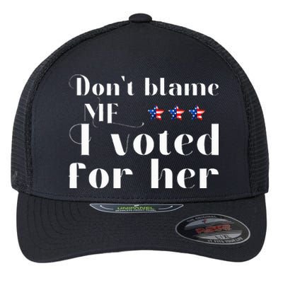 DonT Blame Me I Voted For Her Kamala Harris Flexfit Unipanel Trucker Cap