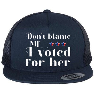 DonT Blame Me I Voted For Her Kamala Harris Flat Bill Trucker Hat