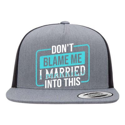 Don't Blame Me I Married Into Into This Family Flat Bill Trucker Hat