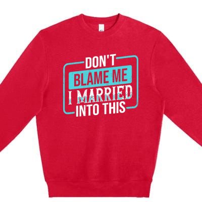 Don't Blame Me I Married Into Into This Family Premium Crewneck Sweatshirt