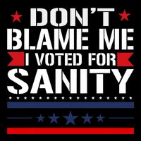 DonT Blame Me I Voted For Sanity Button