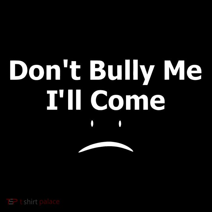 DonT Bully Me ILl Come T-Shirt